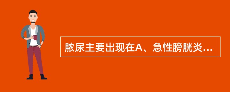 脓尿主要出现在A、急性膀胱炎B、尿道炎C、慢性膀胱炎D、慢性肾盂肾炎E、急性肾盂