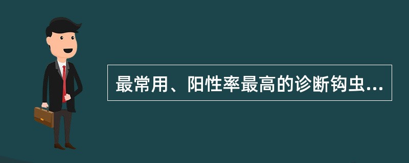 最常用、阳性率最高的诊断钩虫病的方法是A、粪便直接涂片法B、饱和盐水浮聚法C、自