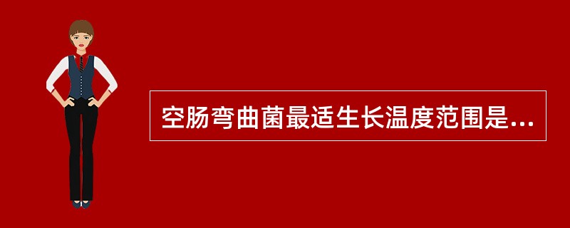 空肠弯曲菌最适生长温度范围是A、20~30℃B、30~35℃C、35~37℃D、