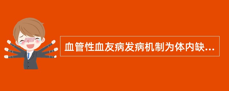 血管性血友病发病机制为体内缺乏A、vWFB、Ⅸ因子C、Ⅺ因子D、Ⅴ因子E、Ⅹ因子