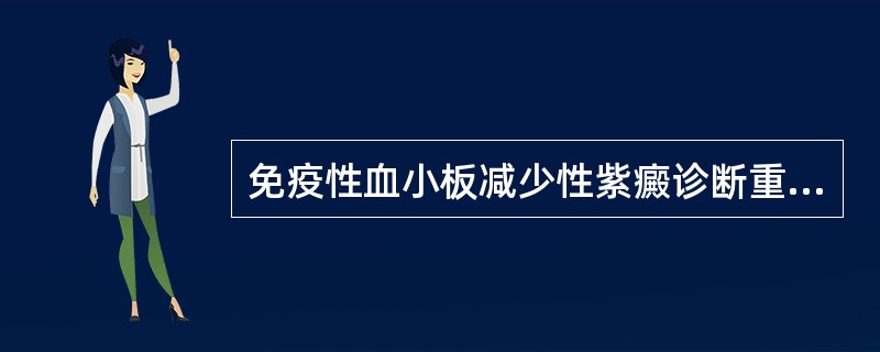 免疫性血小板减少性紫癜诊断重要指标有A、白细胞数量增加B、白细胞数量减少C、血小