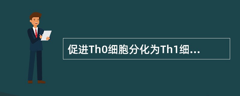 促进Th0细胞分化为Th1细胞的细胞因子为A、IL£­1B、IL£­2C、IL£