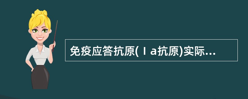 免疫应答抗原(Ⅰa抗原)实际上就是A、MHC Ⅰ类分子B、MHC Ⅱ类分子C、H