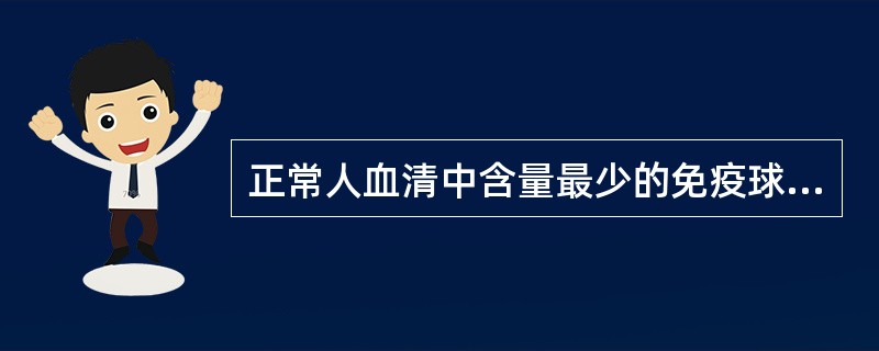 正常人血清中含量最少的免疫球蛋白是A、IgGB、IgAC、IgMD、IgEE、I