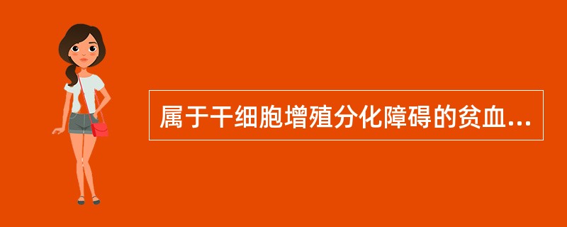 属于干细胞增殖分化障碍的贫血是A、纯红再障B、缺铁性贫血C、巨幼细胞性贫血D、蚕