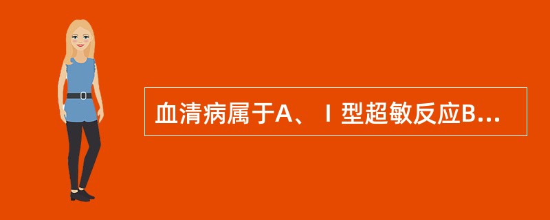 血清病属于A、Ⅰ型超敏反应B、Ⅱ型超敏反应C、Ⅲ型超敏反应D、Ⅳ型超敏反应E、V