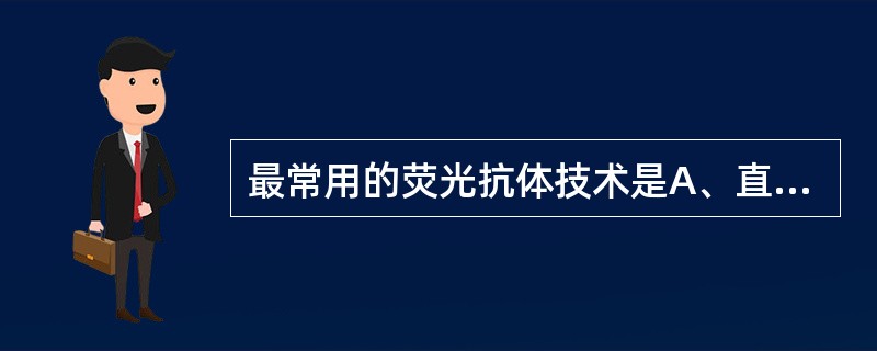 最常用的荧光抗体技术是A、直接法B、间接法C、补体结合法D、直接法和间接法E、直