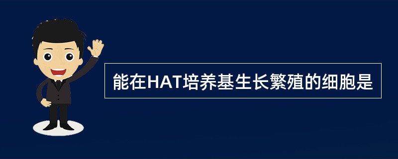 能在HAT培养基生长繁殖的细胞是