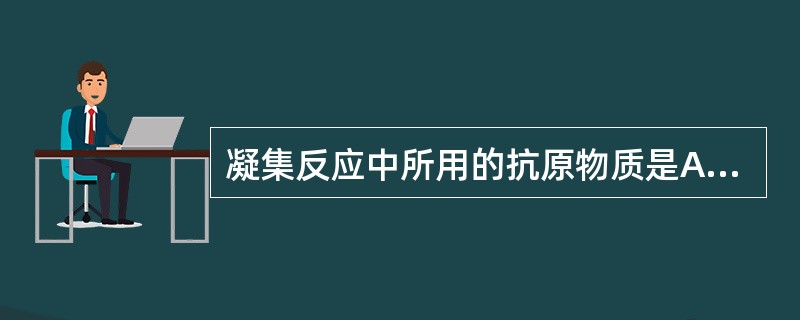 凝集反应中所用的抗原物质是A、细菌B、多醣C、蛋白质D、可溶性抗原E、DNA -