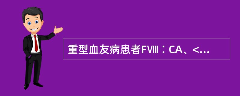 重型血友病患者FⅧ∶CA、<50%B、<25%C、<10%D、<5%E、<1%