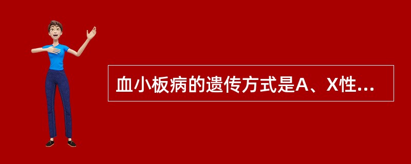 血小板病的遗传方式是A、X性染色体遗传B、常染色体隐性遗传C、常染色体显性遗传D