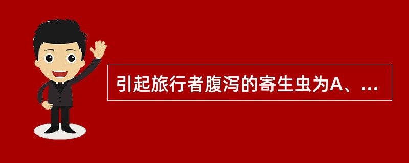 引起旅行者腹泻的寄生虫为A、蛔虫B、隐孢子虫C、蓝氏贾第鞭毛虫D、溶组织阿米巴E