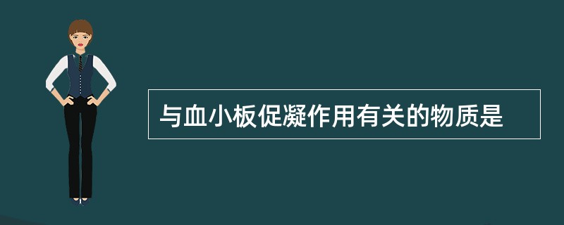 与血小板促凝作用有关的物质是