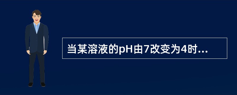 当某溶液的pH由7改变为4时,氢离子浓度增加了多少倍A、0.001倍B、3倍C、