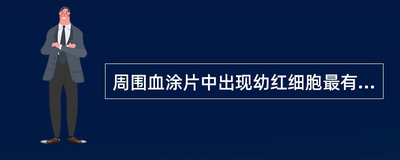 周围血涂片中出现幼红细胞最有可能是A、再生障碍性贫血B、淋巴瘤C、溶血性贫血D、