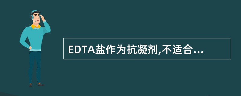 EDTA盐作为抗凝剂,不适合用于A、红细胞计数B、HGB比色C、白细胞计数D、血