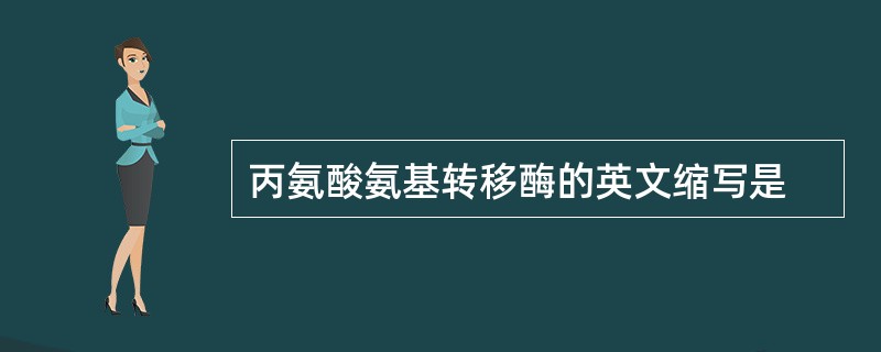 丙氨酸氨基转移酶的英文缩写是