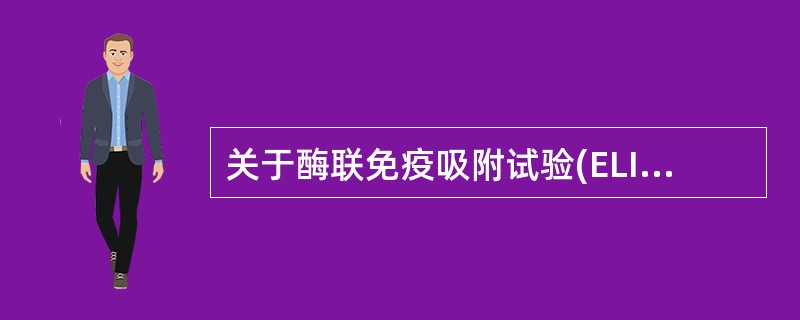 关于酶联免疫吸附试验(ELISA)错误的是A、属于液相和固相酶免疫测定B、固相载