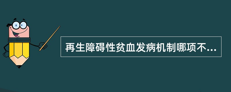 再生障碍性贫血发病机制哪项不正确A、造血干细胞受损B、造血微环境损伤C、造血原料