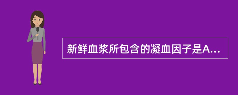 新鲜血浆所包含的凝血因子是A、除FⅢ外的全部凝血因子B、除FⅠ外的全部凝血因子C