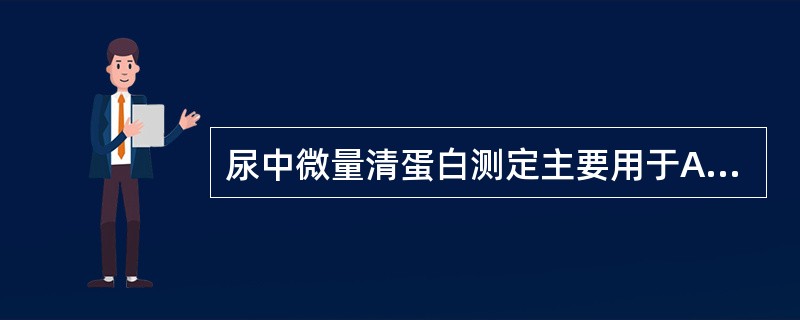 尿中微量清蛋白测定主要用于A、发现肾脏早期损害B、测定肾小球滤过率C、测定肾小管