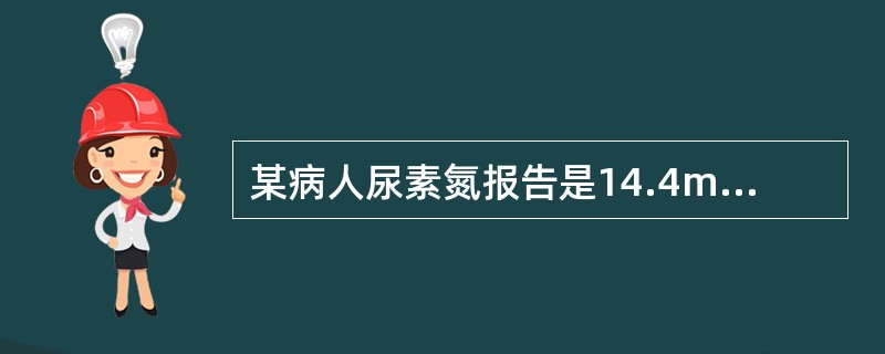 某病人尿素氮报告是14.4mmol£¯L,他的尿素的浓度值为( )A、3.6mm
