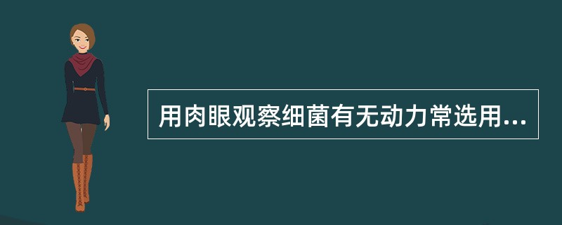 用肉眼观察细菌有无动力常选用A、液体培养基B、半固体培养基C、斜面培养基D、固体