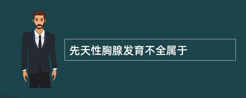 先天性胸腺发育不全属于