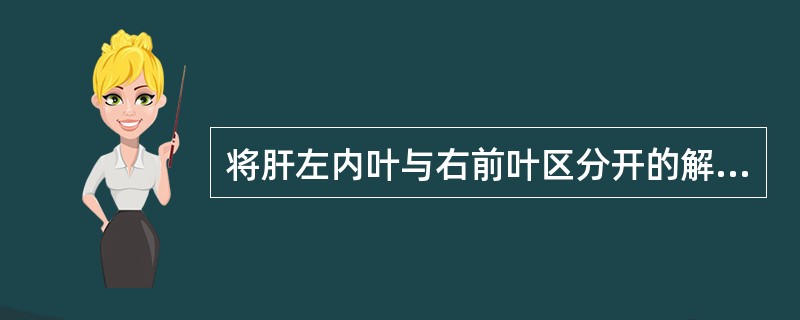 将肝左内叶与右前叶区分开的解剖标志是A、门脉左支B、肝左静脉C、肝中静脉D、静脉