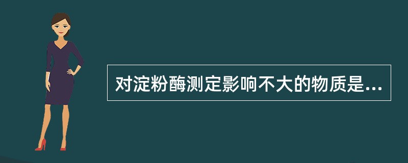 对淀粉酶测定影响不大的物质是A、溴离子B、氯离子C、肝素D、枸橼酸盐E、草酸盐