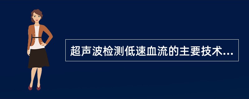 超声波检测低速血流的主要技术不包括下列哪一项A、调高超声波发射脉冲重复频率B、调