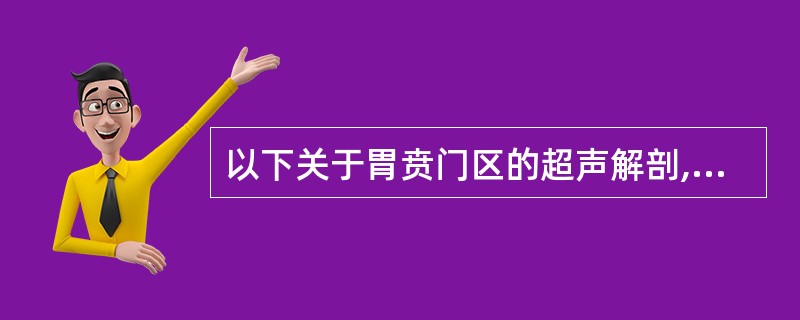 以下关于胃贲门区的超声解剖,不正确的是A、贲门位于肝脏左外侧叶后下方B、贲门长轴