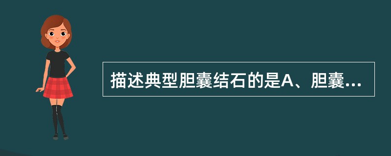 描述典型胆囊结石的是A、胆囊内的强回声光团B、结石光团可单发C、结石光团可多发D