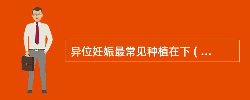 异位妊娠最常见种植在下 ( )A、卵巢B、腹腔内C、输卵管D、后腹膜间隙内E、肠