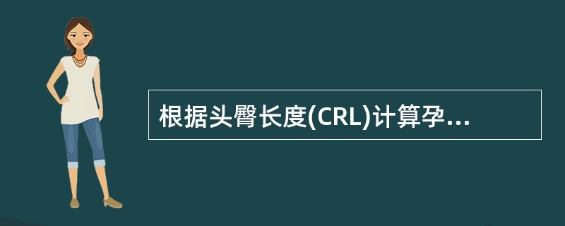 根据头臀长度(CRL)计算孕龄的简易公式是:A、孕周=CRL(cm)B、孕周=C