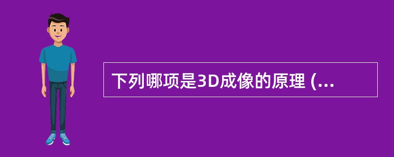 下列哪项是3D成像的原理 ( )A、利用光学原理与系统进行3D成像B、利用光学系