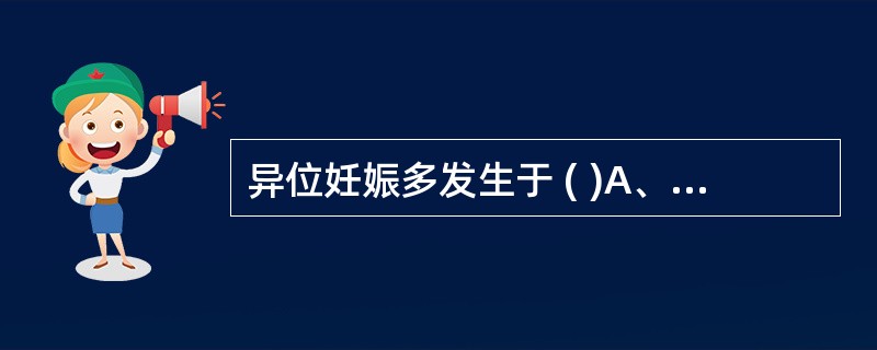 异位妊娠多发生于 ( )A、输卵管B、腹腔C、阔韧带D、卵巢E、宫颈