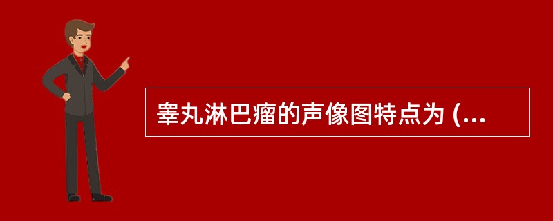 睾丸淋巴瘤的声像图特点为 ( )A、两侧睾丸受累,内部回声极低B、两侧睾丸受累,