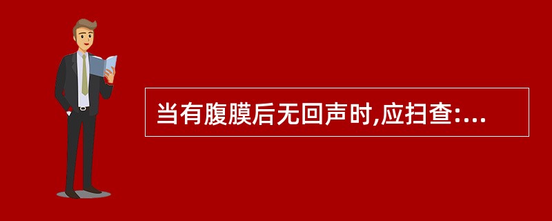 当有腹膜后无回声时,应扫查:A、腹主动脉,除外壁间动脉瘤(夹层动脉瘤)B、肾动脉