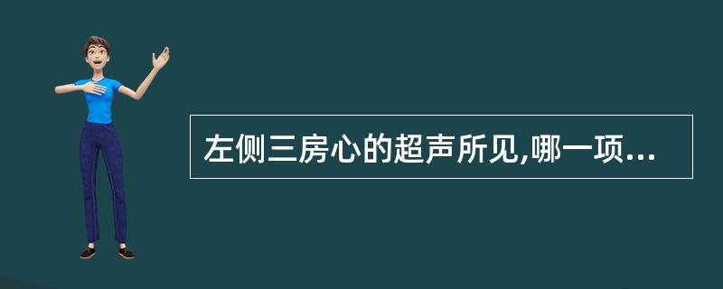 左侧三房心的超声所见,哪一项错误 ( )A、左房内有一隔膜B、左房内隔膜上有孔C