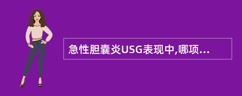 急性胆囊炎USG表现中,哪项不正确 ( )A、胆囊增大B、胆囊壁增厚、毛糙C、回