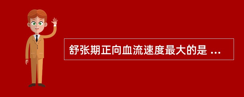 舒张期正向血流速度最大的是 ( )A、颈内动脉B、颈外动脉C、颈总动脉D、锁骨下