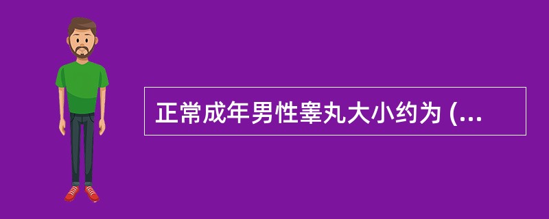 正常成年男性睾丸大小约为 ( )A、长3~4cm,宽2~3cm,厚1~2cmB、