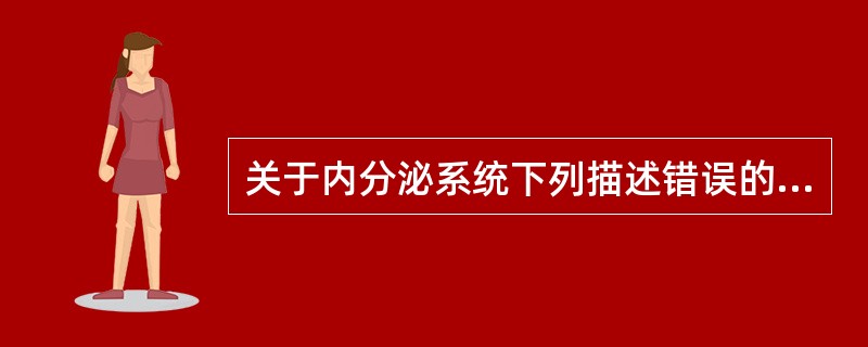 关于内分泌系统下列描述错误的是A、由内分泌腺和内分泌组织组成B、胰岛属于散在的内