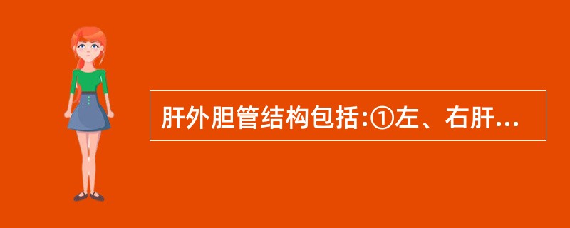 肝外胆管结构包括:①左、右肝管②肝总管③胆总管④胆囊管A、①②③B、②③C、①③