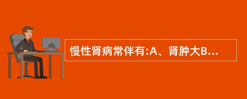 慢性肾病常伴有:A、肾肿大B、肾缩小,回声增强C、单侧肾盂积水D、脓肾