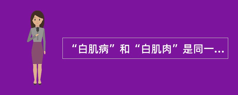 “白肌病”和“白肌肉”是同一种病理表现。( )