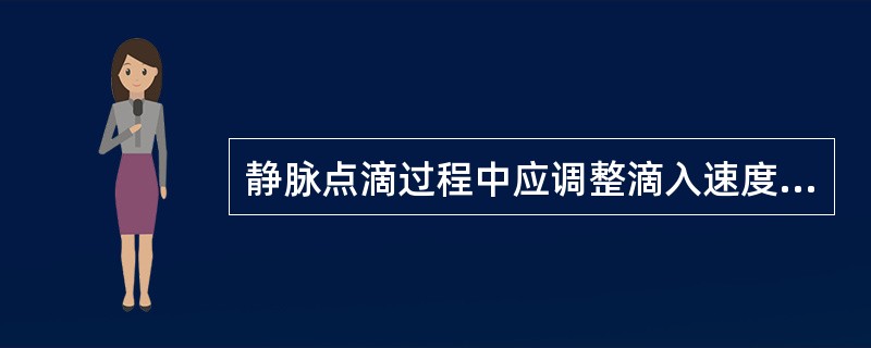 静脉点滴过程中应调整滴入速度,一般每分钟40£­60滴,不宜过快。过快可导致心衰