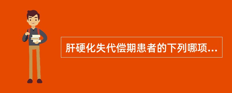 肝硬化失代偿期患者的下列哪项检查中不正确 ( )