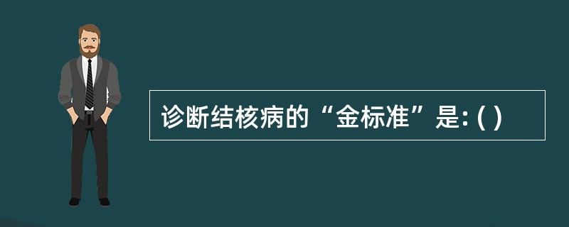 诊断结核病的“金标准”是: ( )